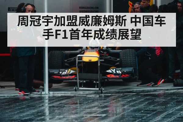 周冠宇加盟威廉姆斯 中国车手F1首年成绩展望