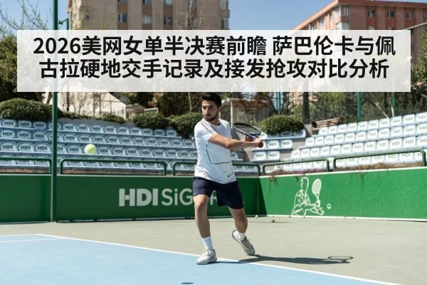 2026美网女单半决赛前瞻 萨巴伦卡与佩古拉硬地交手记录及接发抢攻对比分析