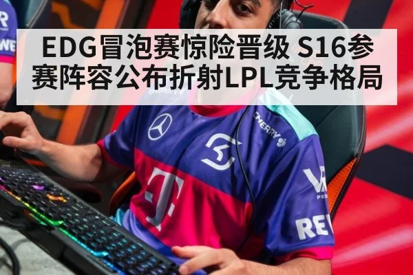 EDG冒泡赛惊险晋级 S16参赛阵容公布折射LPL竞争格局