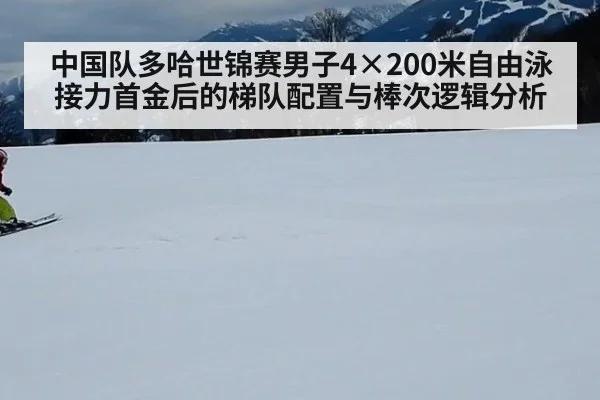 中国队多哈世锦赛男子4×200米自由泳接力首金后的梯队配置与棒次逻辑分析